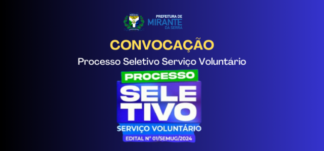 CONVOCAÇÃO - PROCESSO DE SELEÇÃO PARA O PROGRAMA SERVIÇO VOLUNTÁRIO Nº 212/2024-SEMUG/RO